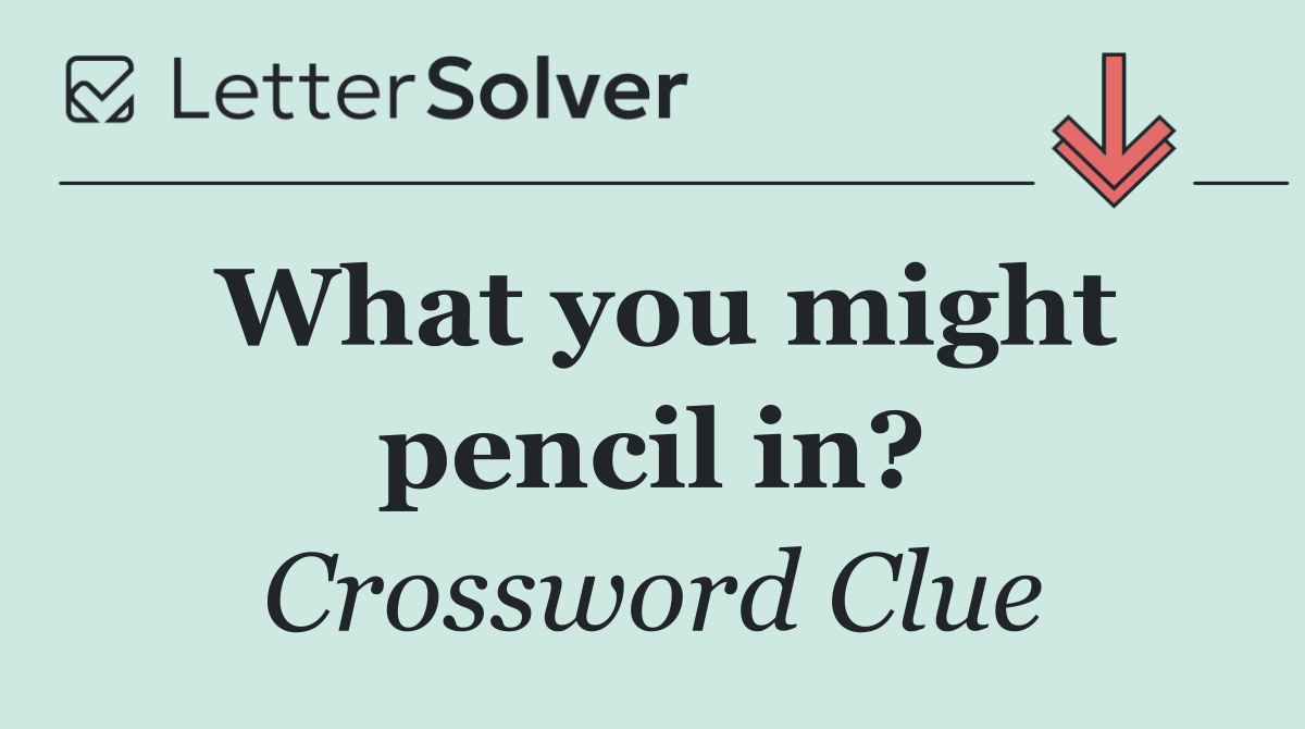 What you might pencil in?