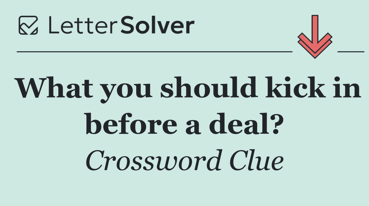 What you should kick in before a deal?