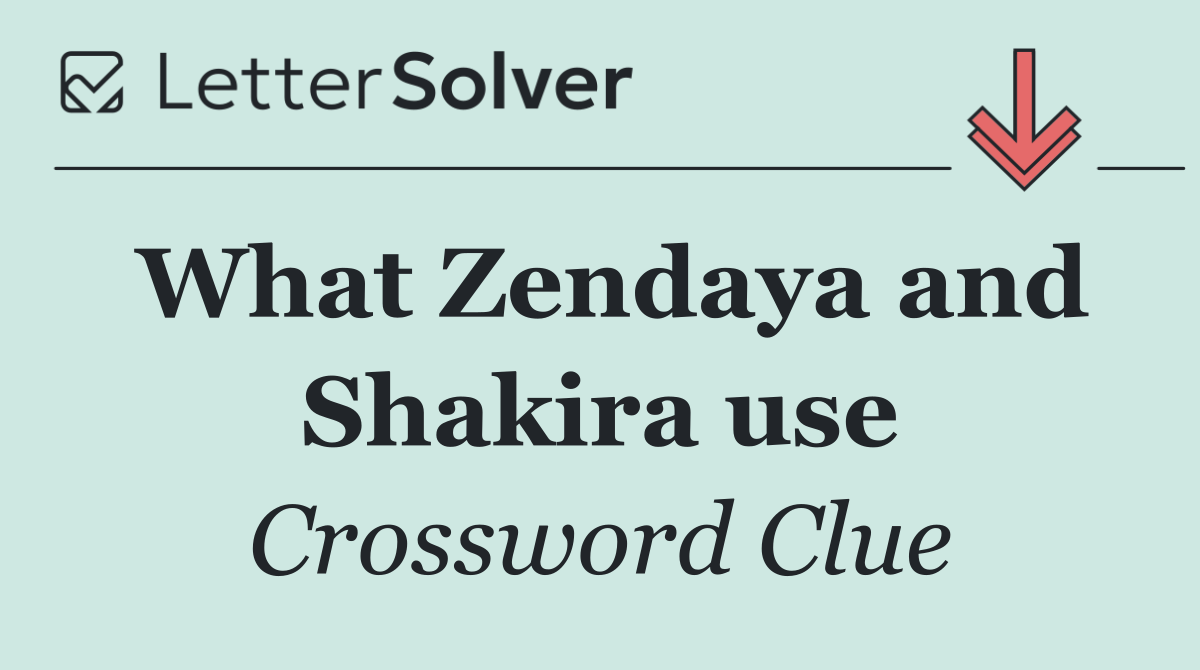 What Zendaya and Shakira use