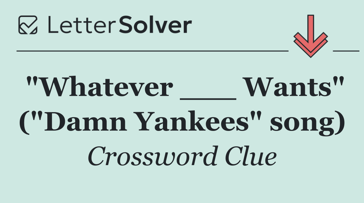 "Whatever ___ Wants" ("Damn Yankees" song)