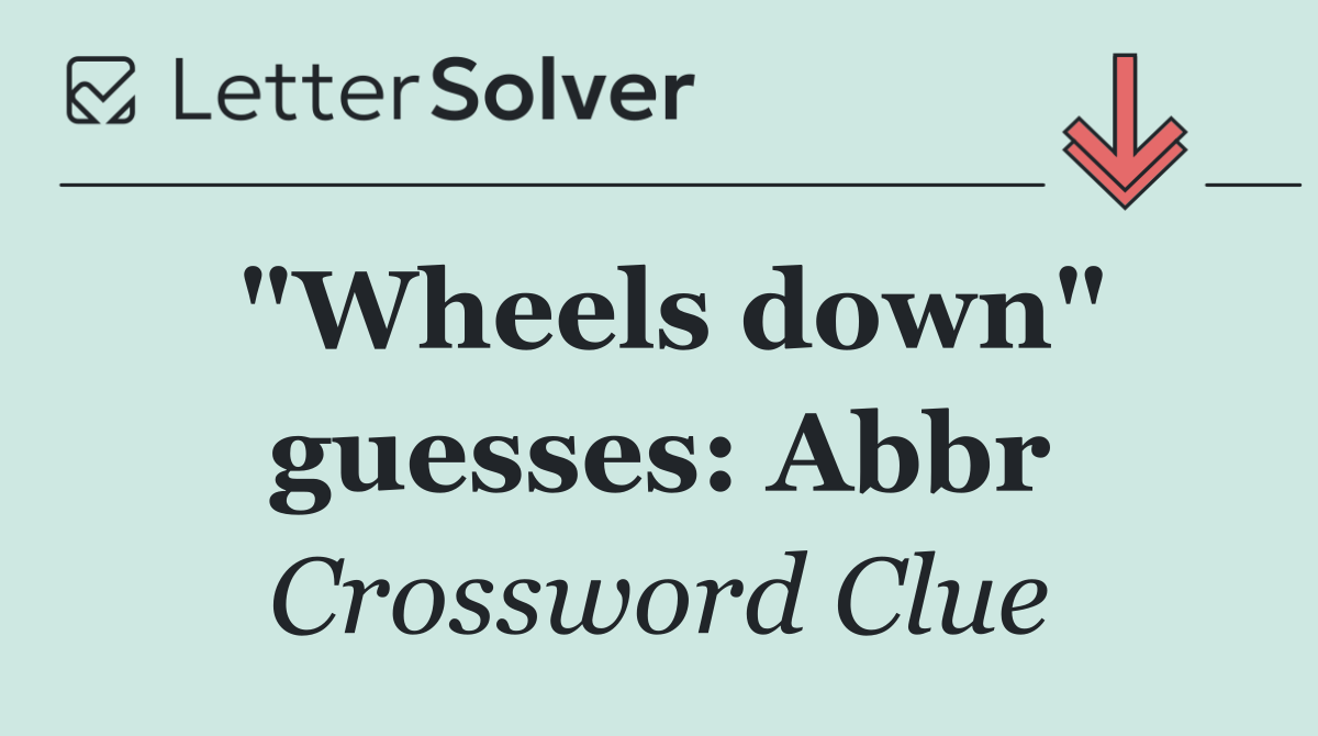 "Wheels down" guesses: Abbr