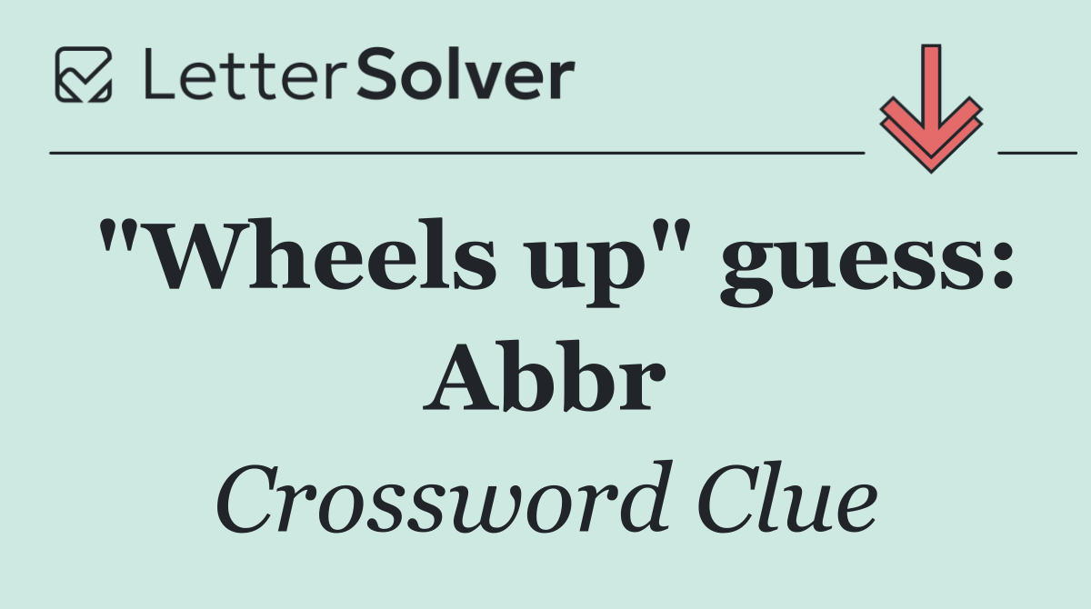 "Wheels up" guess: Abbr