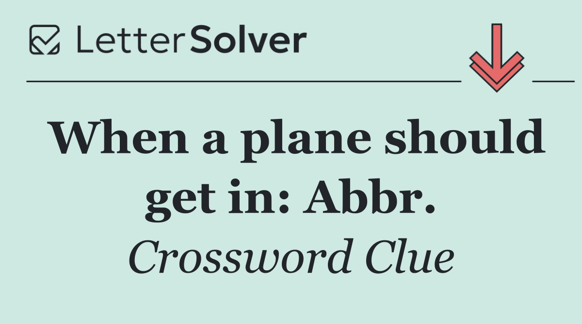 When a plane should get in: Abbr.