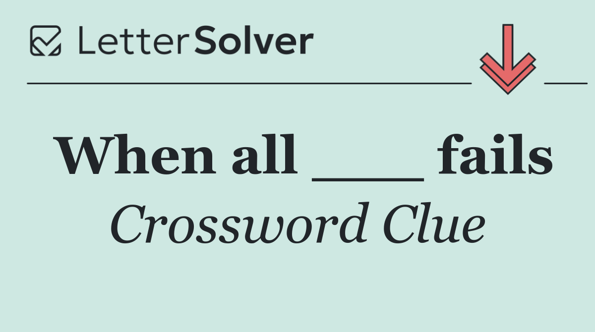 When all ___ fails