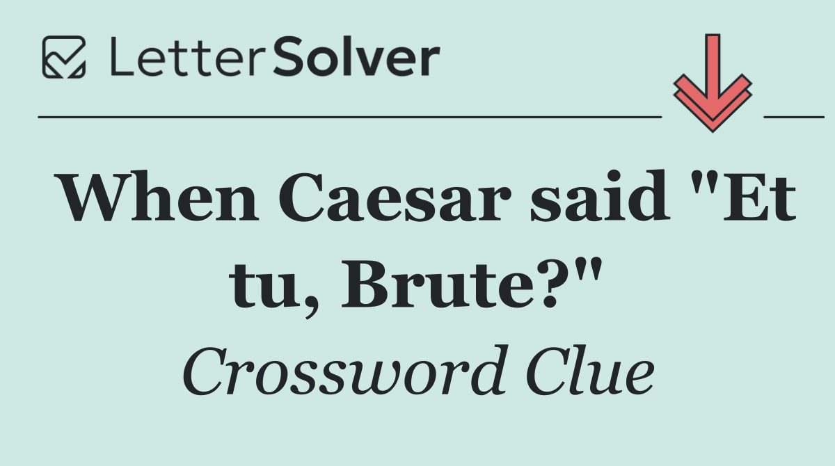 When Caesar said "Et tu, Brute?"