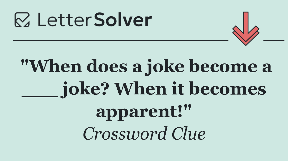 "When does a joke become a ___ joke? When it becomes apparent!"