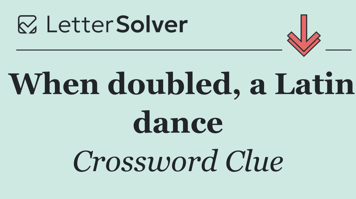 When doubled, a Latin dance