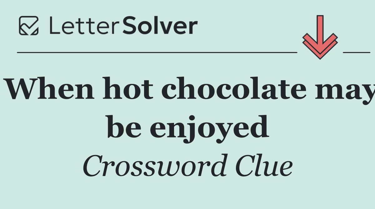 When hot chocolate may be enjoyed