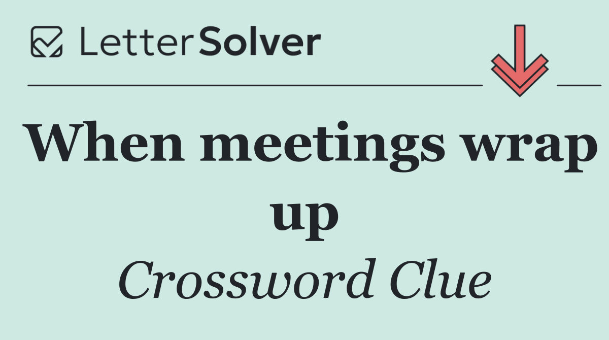 When meetings wrap up