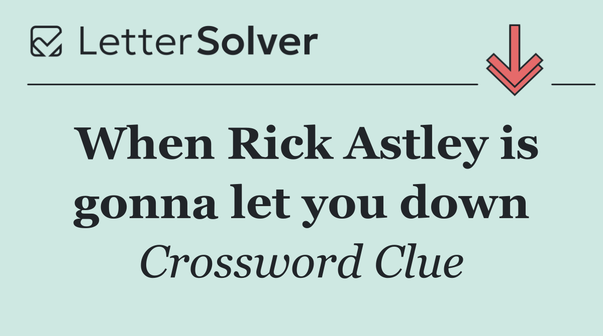 When Rick Astley is gonna let you down