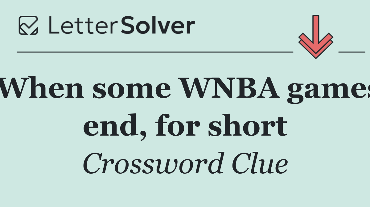 When some WNBA games end, for short