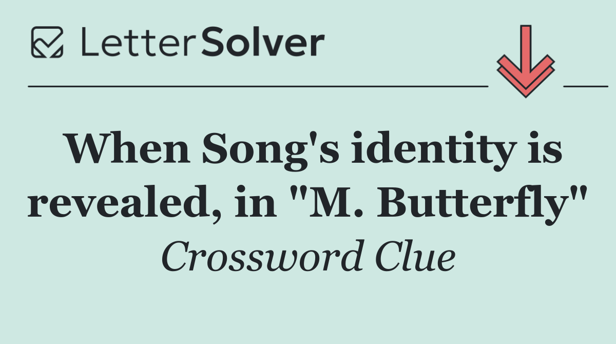 When Song's identity is revealed, in "M. Butterfly"