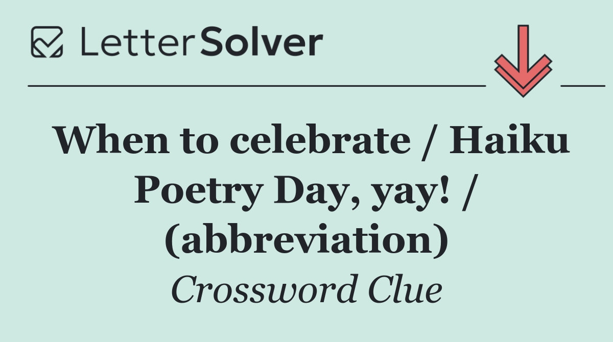 When to celebrate / Haiku Poetry Day, yay! / (abbreviation)
