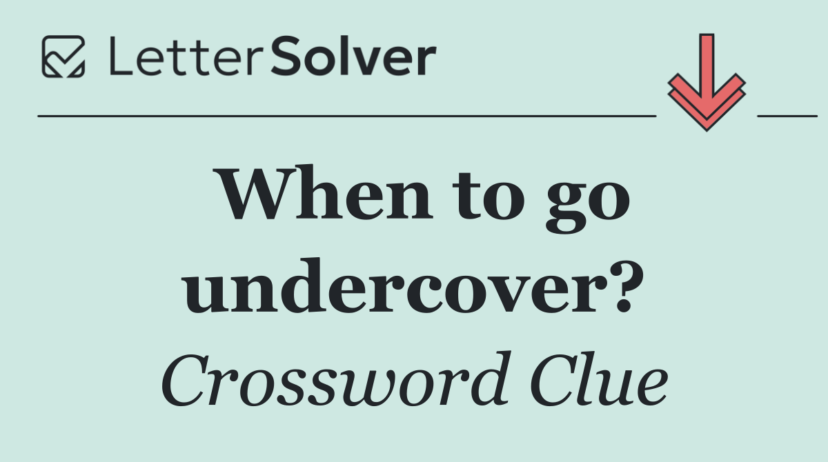 When to go undercover?