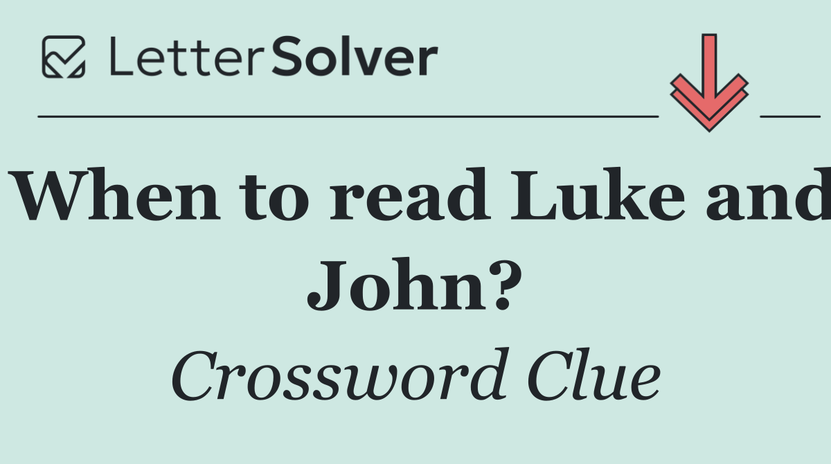 When to read Luke and John?