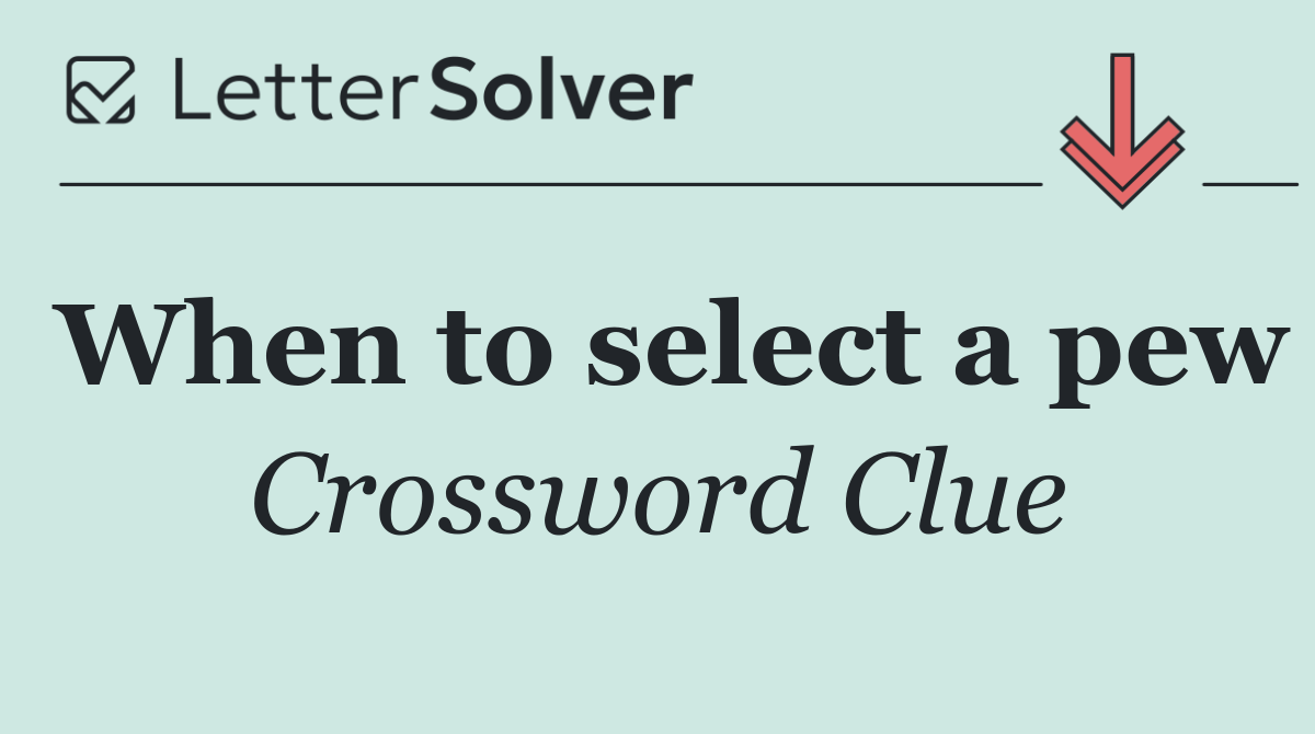 When to select a pew