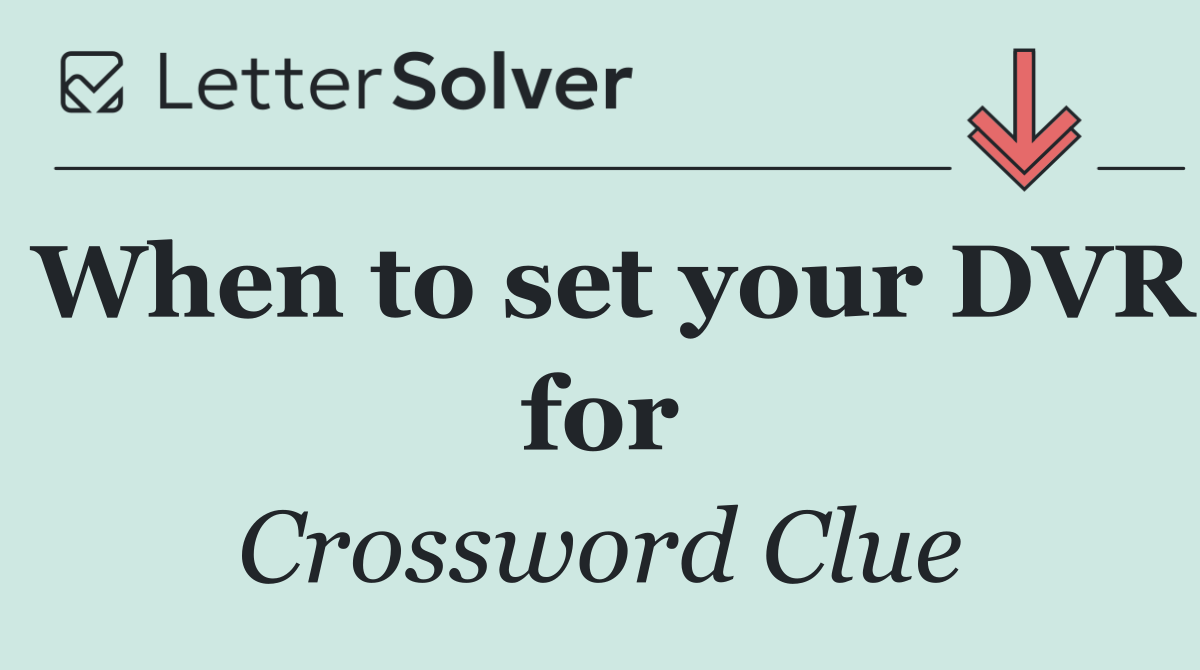 When to set your DVR for