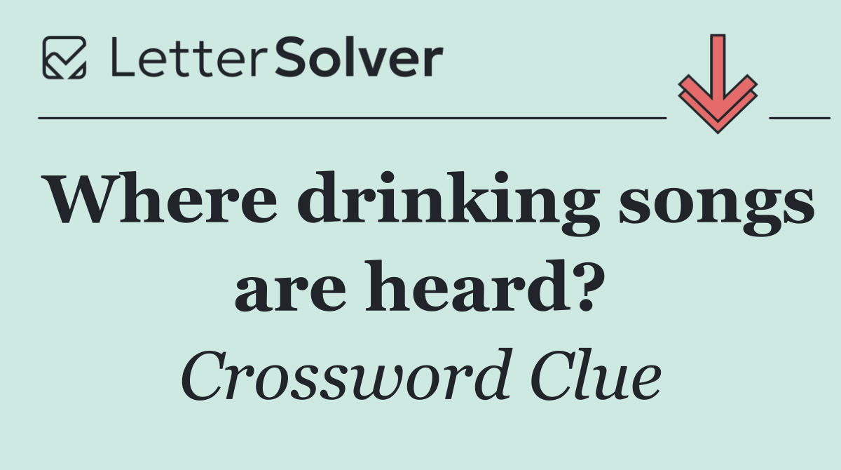 Where drinking songs are heard?