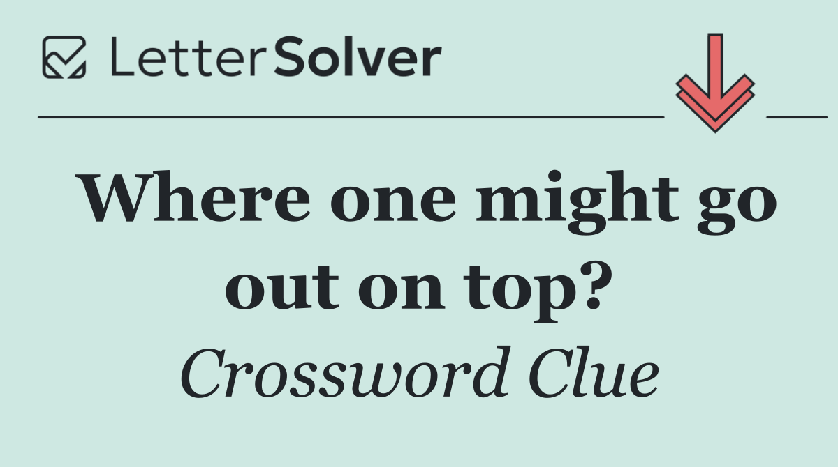 Where one might go out on top?