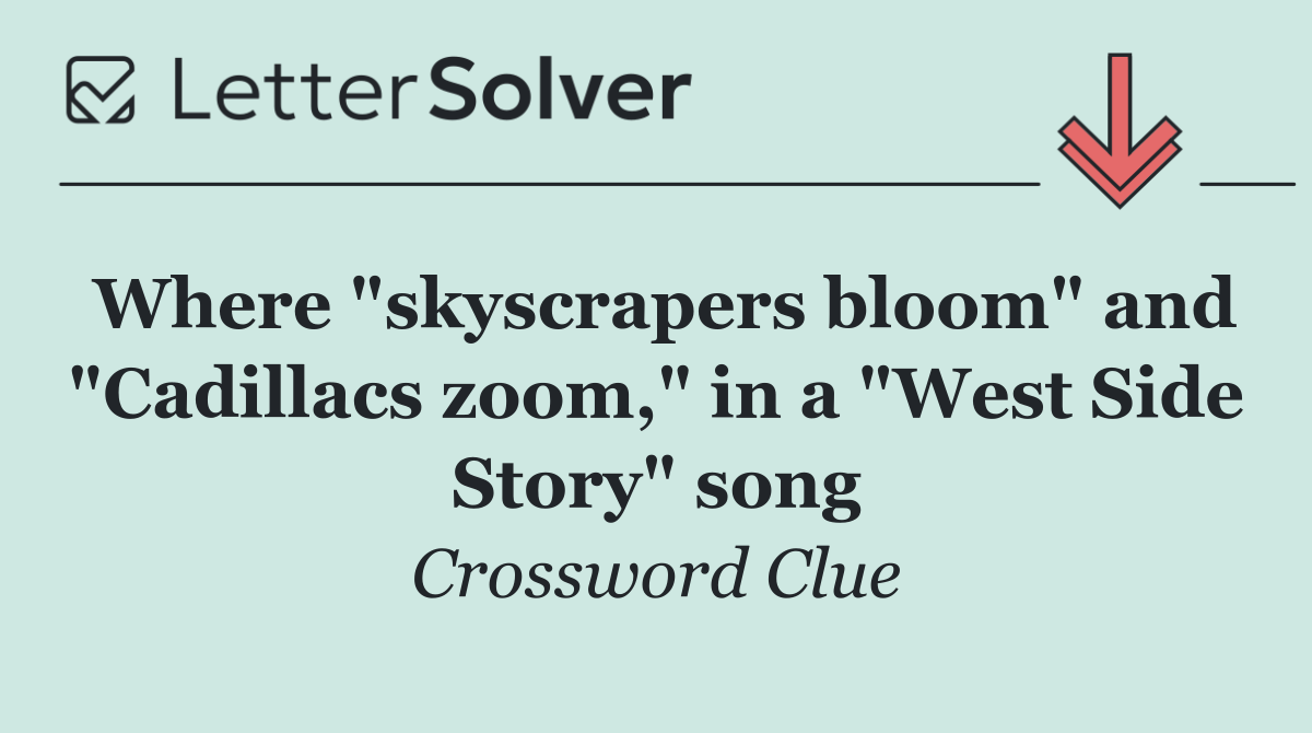 Where "skyscrapers bloom" and "Cadillacs zoom," in a "West Side Story" song