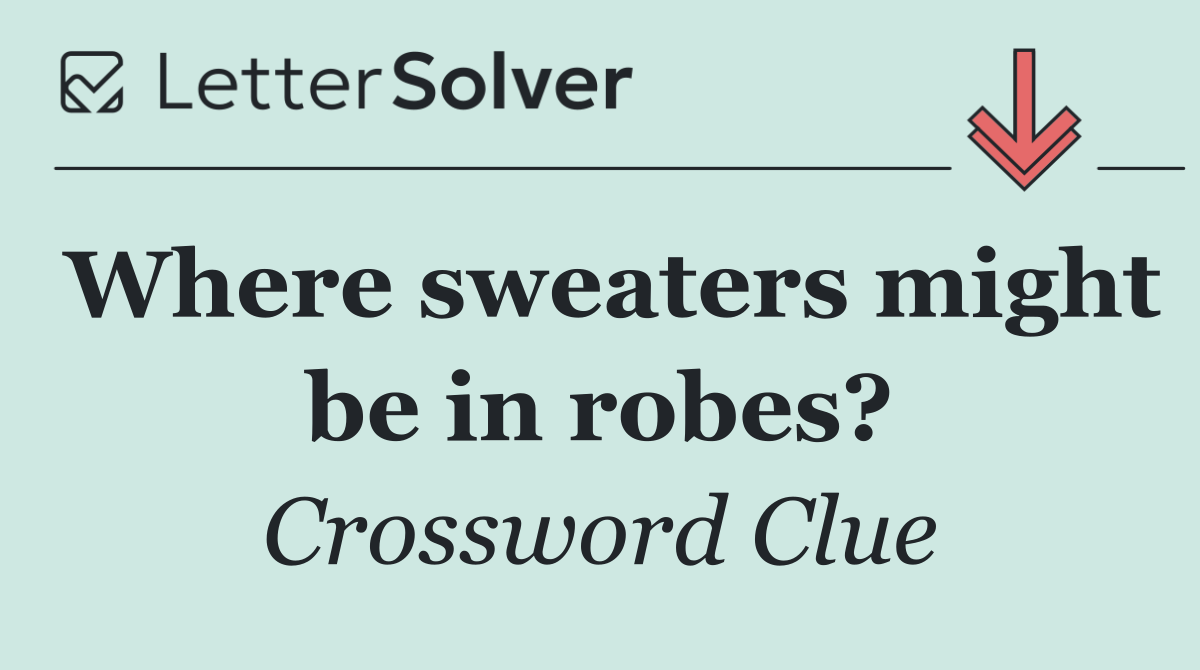 Where sweaters might be in robes?