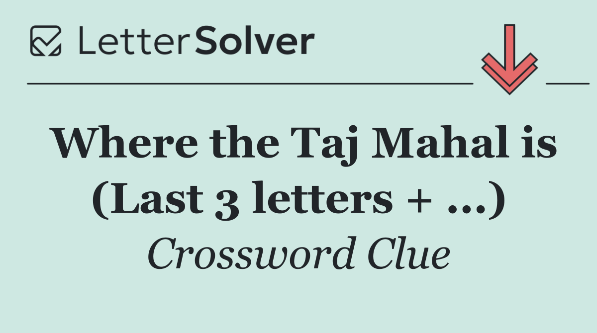 Where the Taj Mahal is (Last 3 letters + ...)
