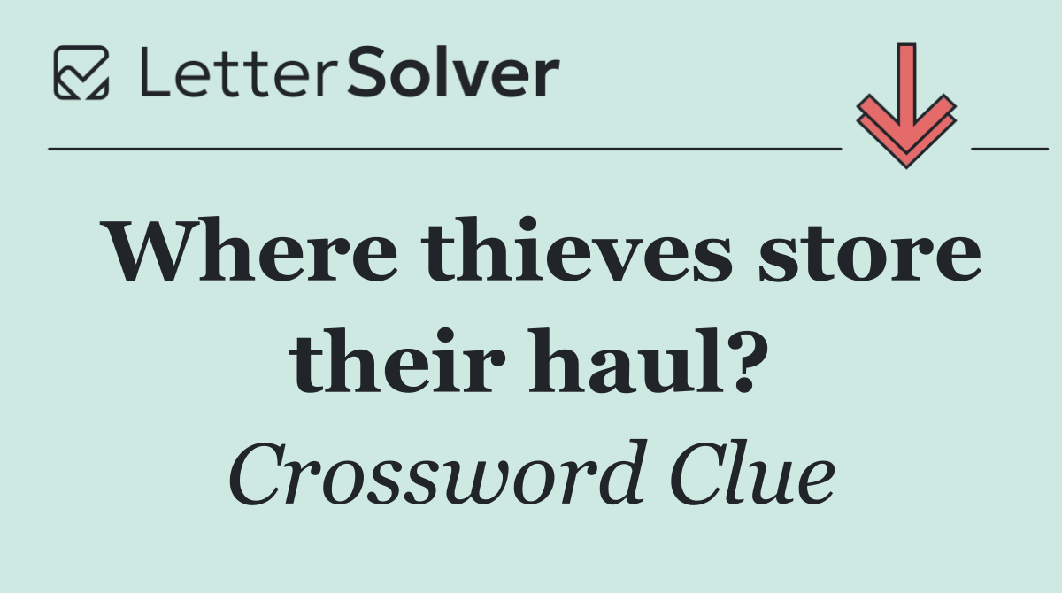 Where thieves store their haul?