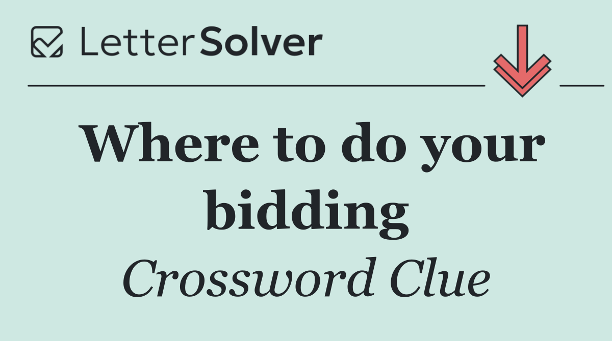 Where to do your bidding