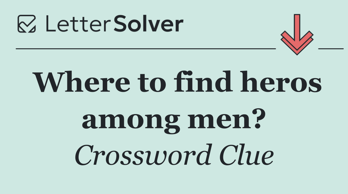 Where to find heros among men?