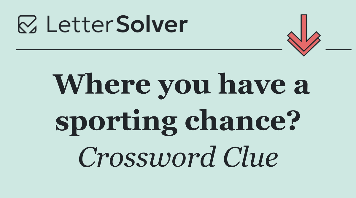 Where you have a sporting chance?