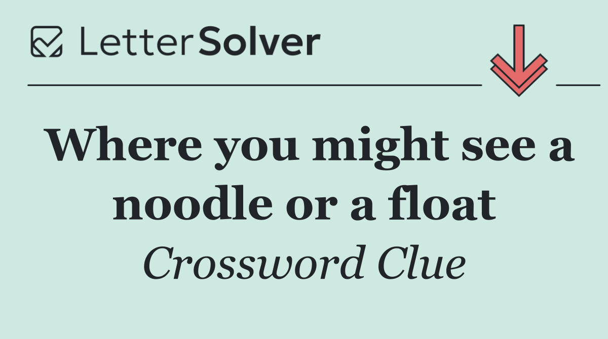 Where you might see a noodle or a float