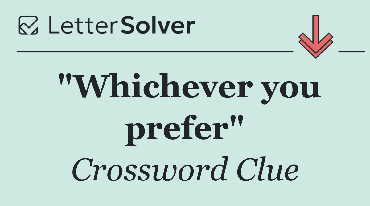 "Whichever you prefer"