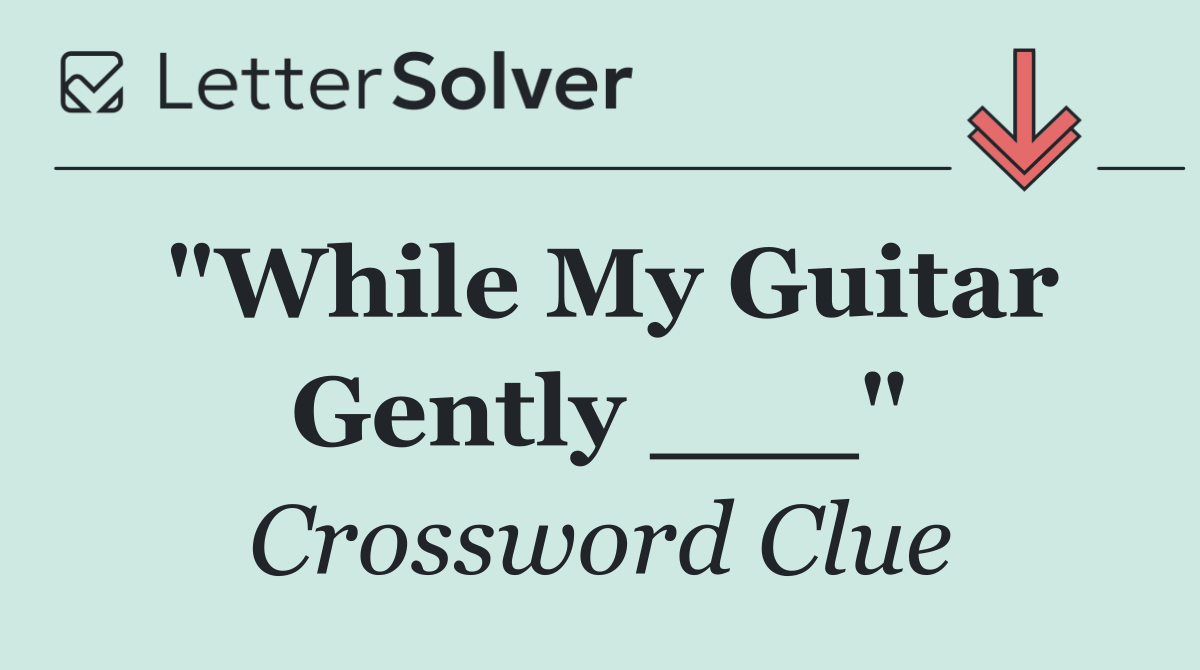 "While My Guitar Gently ___"