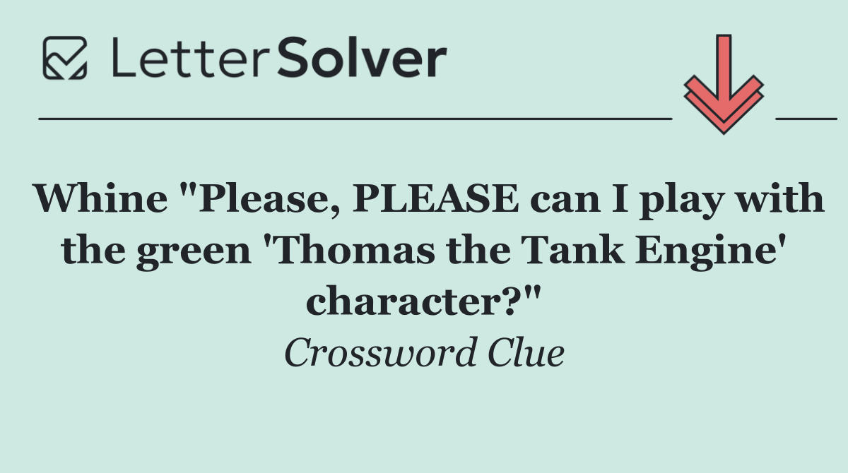 Whine "Please, PLEASE can I play with the green 'Thomas the Tank Engine' character?"