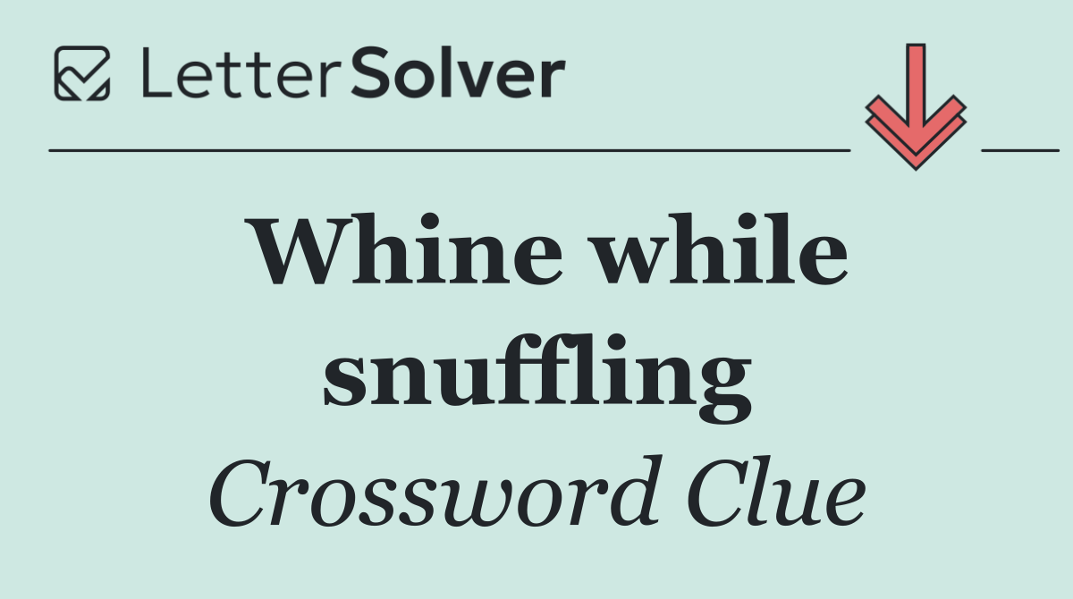 Whine while snuffling