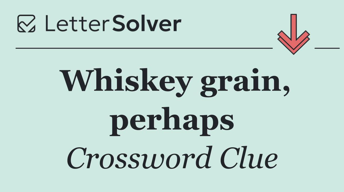 Whiskey grain, perhaps