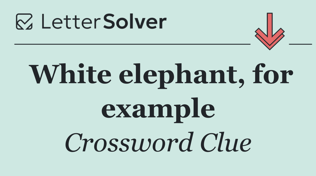 White elephant, for example