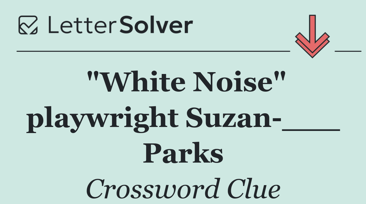 "White Noise" playwright Suzan ___ Parks