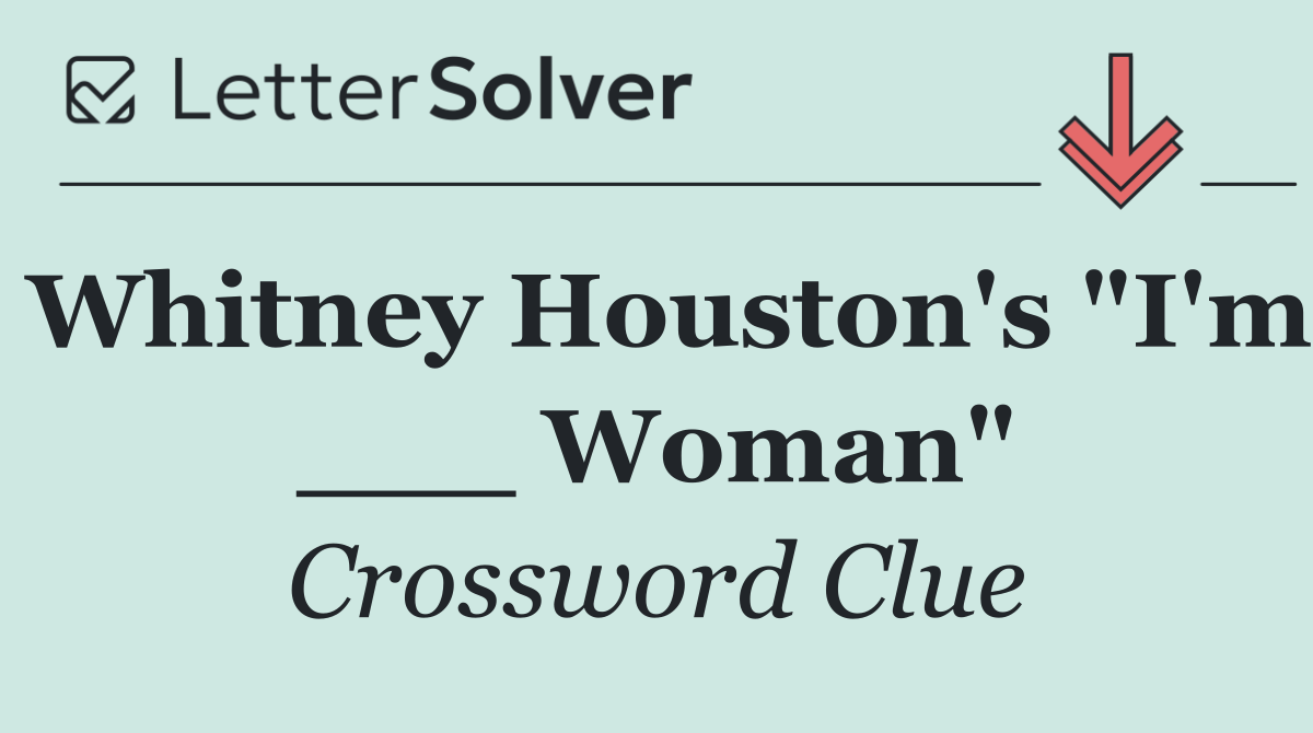 Whitney Houston's "I'm ___ Woman"