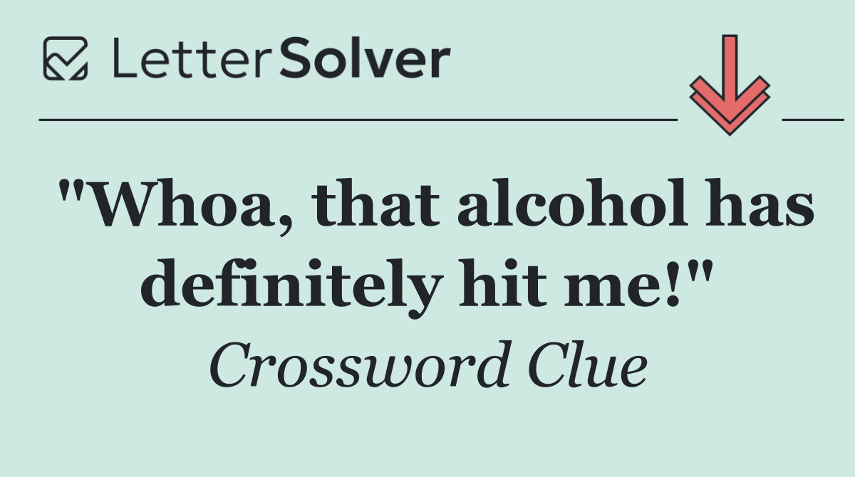 "Whoa, that alcohol has definitely hit me!"