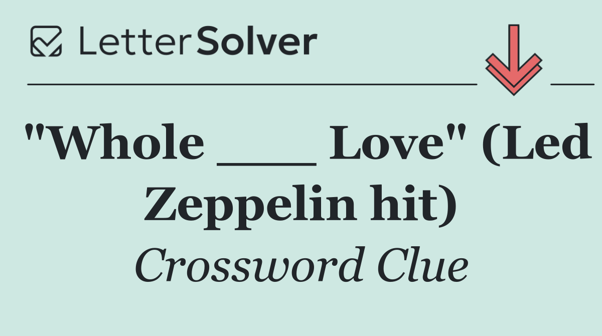 "Whole ___ Love" (Led Zeppelin hit)