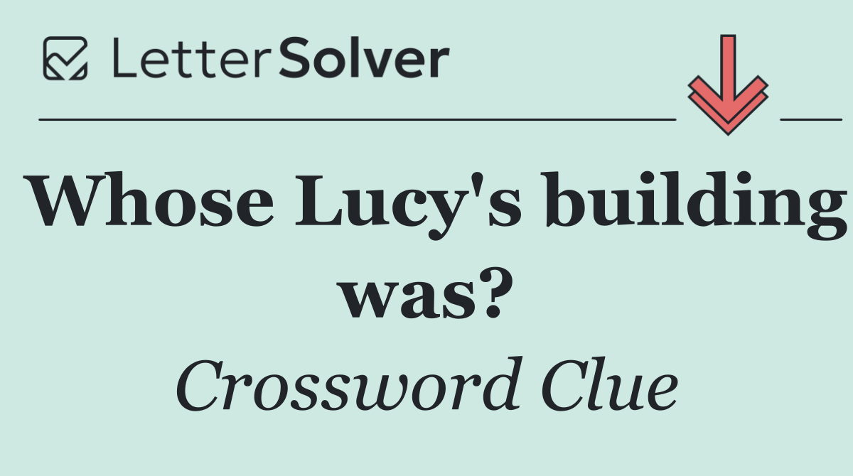 Whose Lucy's building was?
