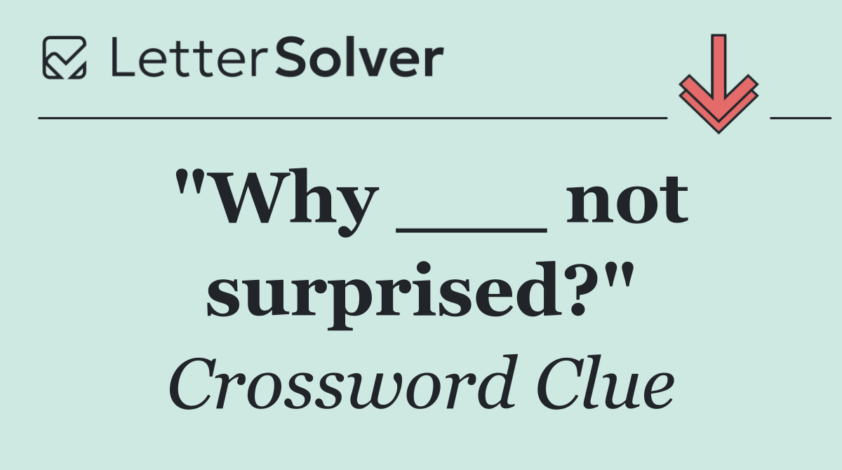"Why ___ not surprised?"