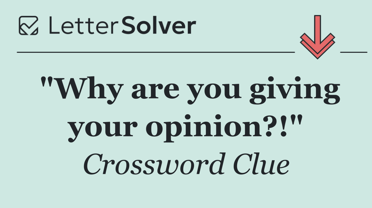 "Why are you giving your opinion?!"