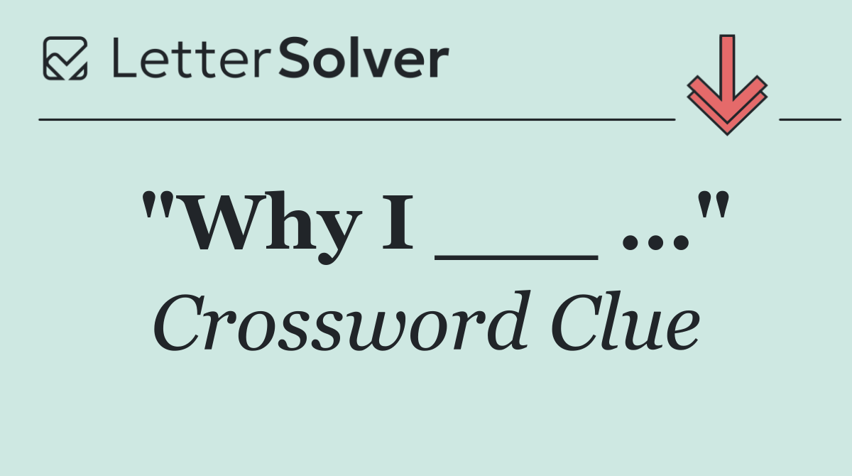 "Why I ___ ..."