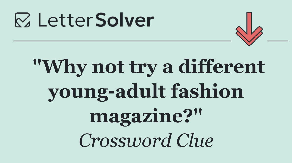 "Why not try a different young adult fashion magazine?"