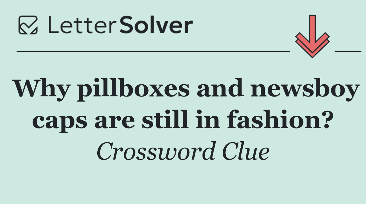 Why pillboxes and newsboy caps are still in fashion?