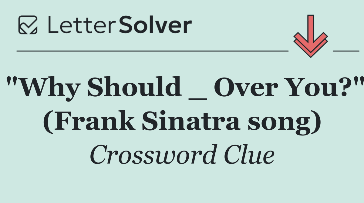 "Why Should _ Over You?" (Frank Sinatra song)