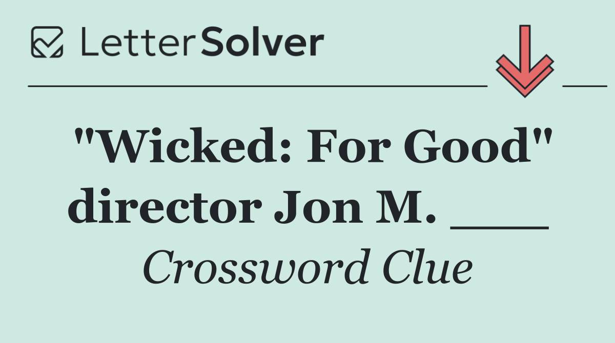 "Wicked: For Good" director Jon M. ___