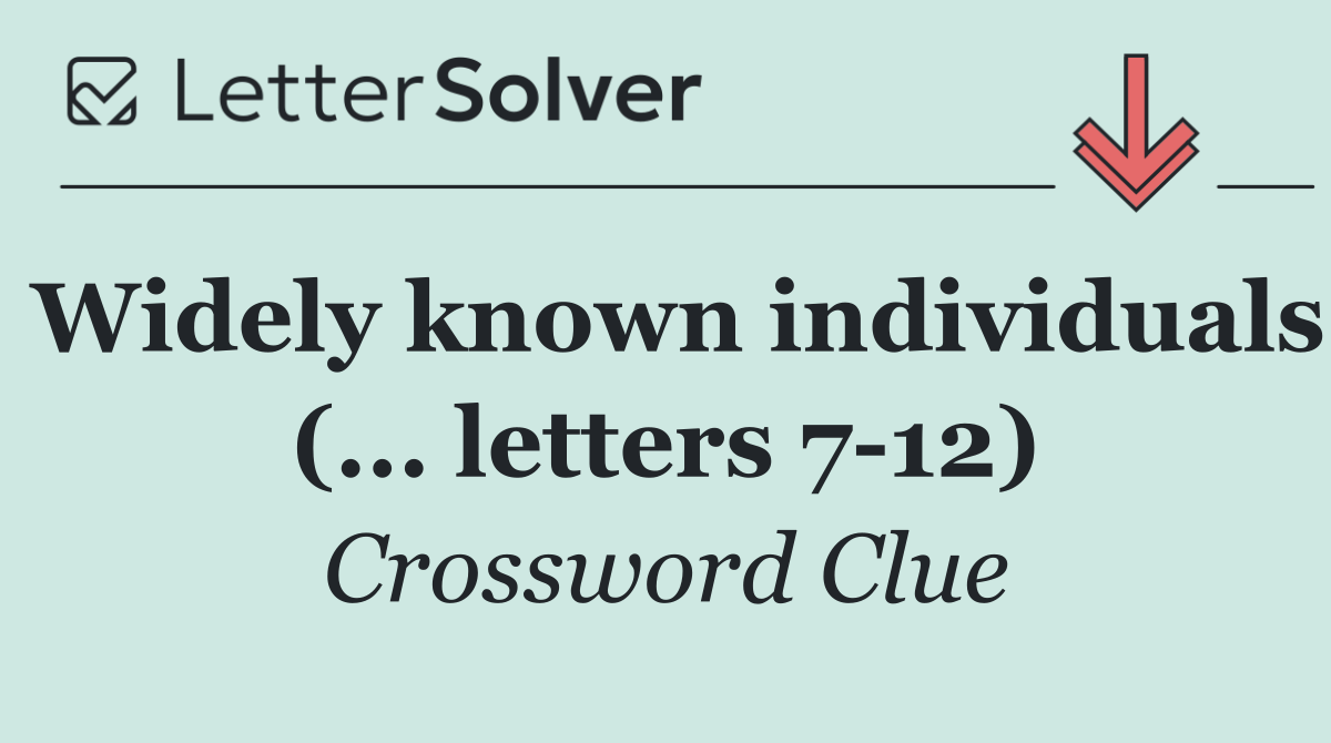 Widely known individuals (... letters 7 12)